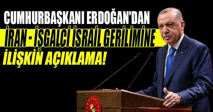 Erdoğan'dan İran - işgalci İsrail gerilimine ilişkin açıklama!