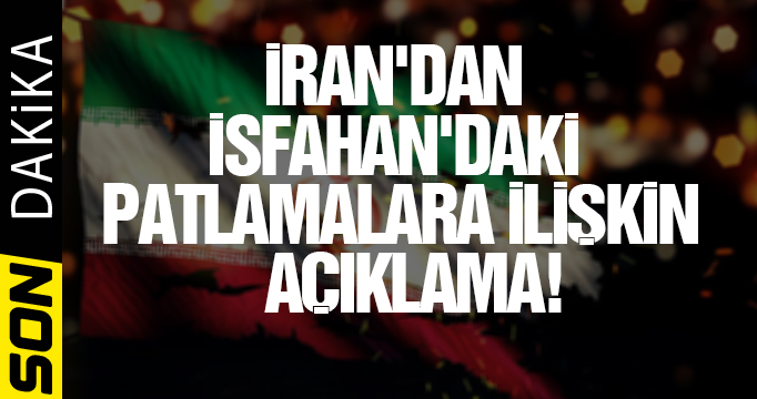 İran'dan İsfahan'daki patlamaların sebebine ilişkin açıklama!