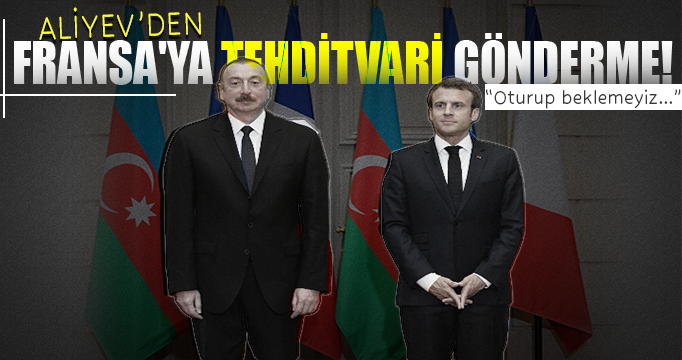 Aliyev'den Fransa'ya tehditvari gönderme!