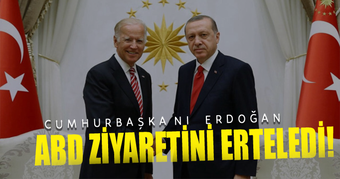 Cumhurbaşkanı Erdoğan ABD ziyaretini erteledi!