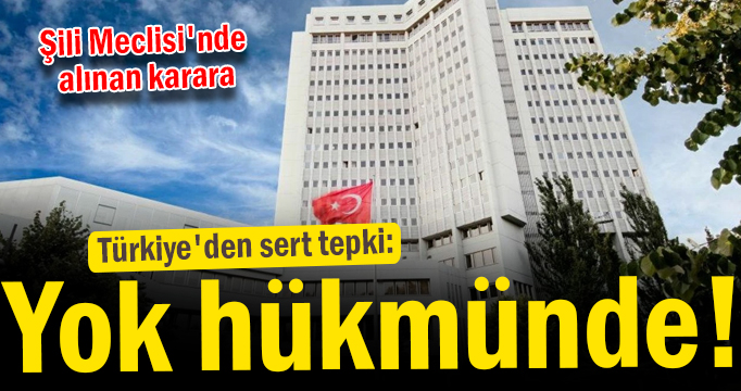 Şili Meclisi'nde alınan karara Türkiye'den sert tepki: Yok hükmünde!