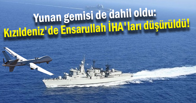 Yunan gemisi de dahil oldu: Kızıldeniz'de Ensarullah İHA'ları düşürüldü!