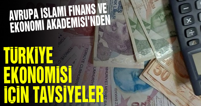 Avrupa İslami Finans ve Ekonomi Akademisi'nden Türkiye ekonomisi için tavsiyeler