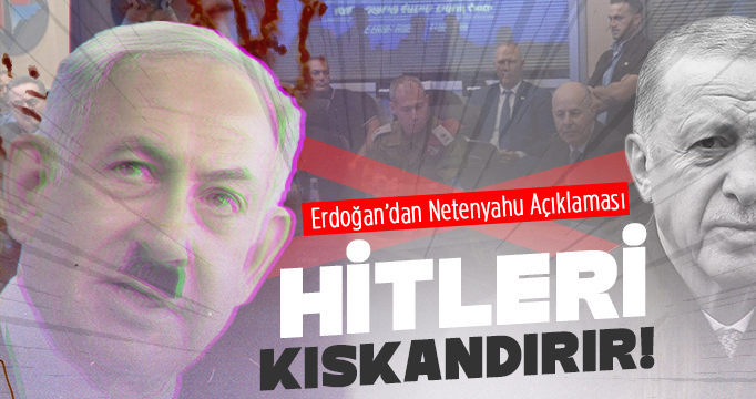 Erdoğan: Netanyahu, Hitler'i kıskandıracak seviyeye geldi!