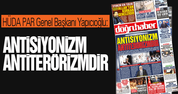 HÜDA PAR Genel Başkanı Yapıcıoğlu: ANTİSİYONİZM ANTİTERÖRİZMDİR