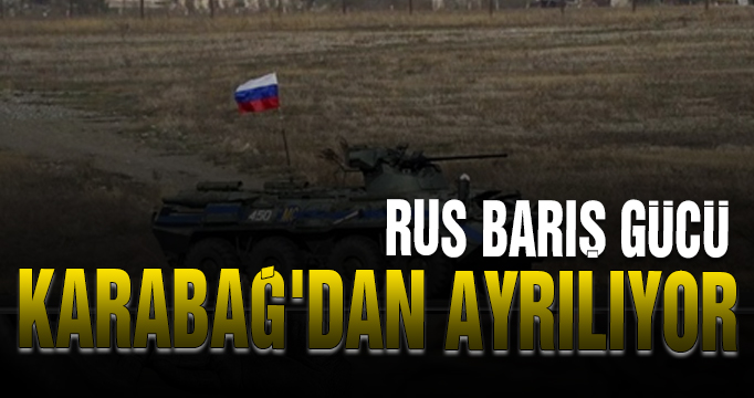 Rus Barış Gücü Karabağ'dan ayrılıyor