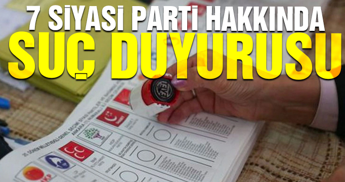 7 siyasi parti hakkında suç duyurusu