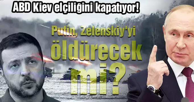 ABD Kiev elçiliğini kapatıyor! Putin, Zelenskiy'yi öldürecek mi?