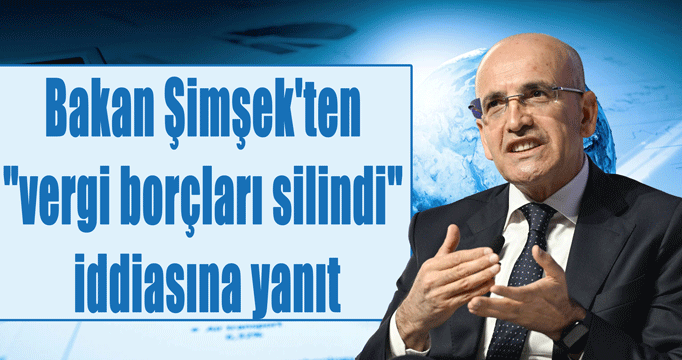 Bakan Şimşek'ten "vergi borçları silindi" iddiasına yanıt