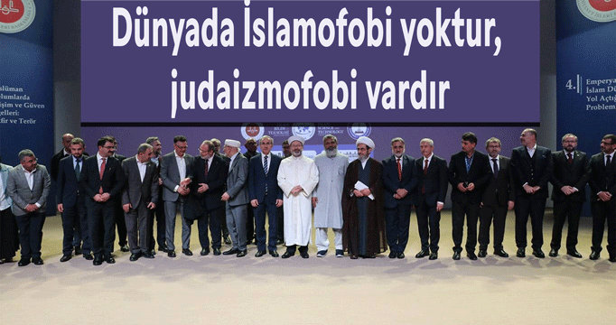 "Dünyada İslamofobi yoktur, judaizmofobi vardır"