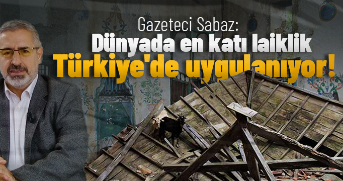 Gazeteci Sabaz: Dünyada en katı laiklik Türkiye'de uygulanıyor