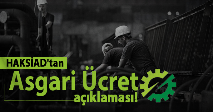 HAKSİAD'tan asgari ücret açıklaması!