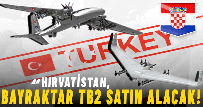 Hırvatistan, Bayraktar TB2 satın alacak!