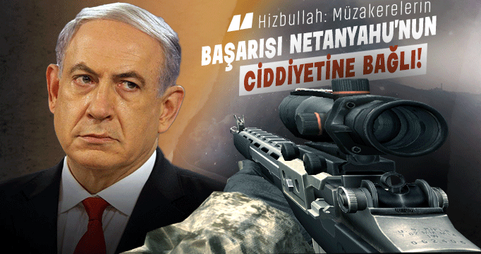 Hizbullah: Müzakerelerin başarısı Netanyahu'nun ciddiyetine bağlı