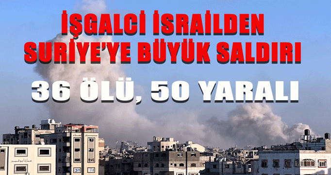 İşgalci israilden Suriye'ye saldırı: 36 ölü