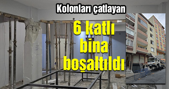 İstanbul'da kolonları çatlayan 6 katlı bina boşaltıldı