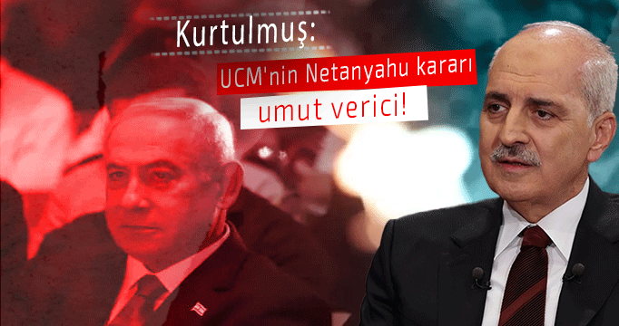 Kurtulmuş: UCM'nin Netanyahu kararı umut verici