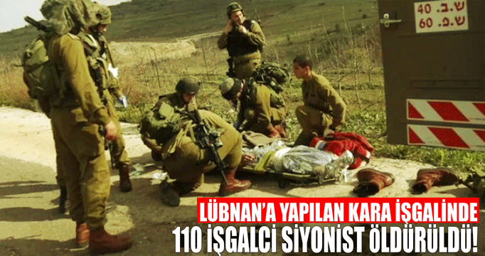 Lübnan’a yapılan kara işgalinde 110 işgalci siyonist öldürüldü!