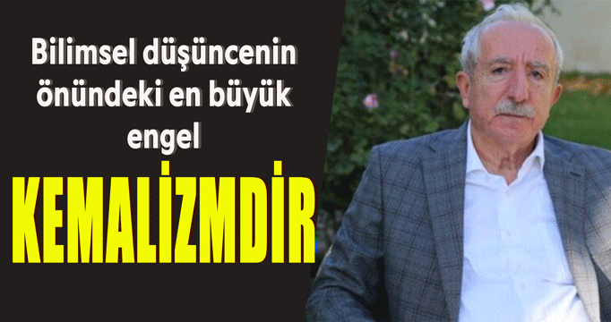 Orhan Miroğlu: Bilimsel düşüncenin önündeki en büyük engel Kemalizmdir