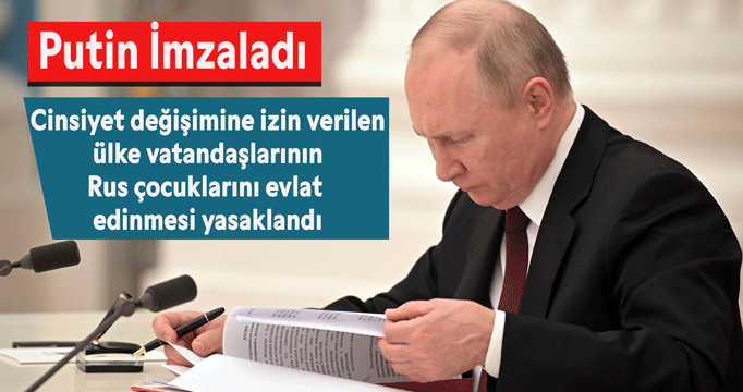 Putin imzaladı: Cinsiyet değişimine izin verilen ülke vatandaşlarının Rus çocuklarını evlat edinmesi yasaklandı