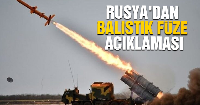 Rusya'dan balistik füze açıklaması