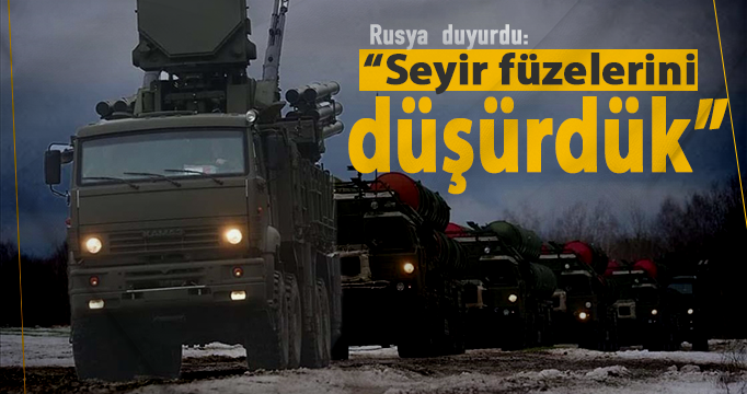 Rusya:Seyir füzelerini düşürdük!