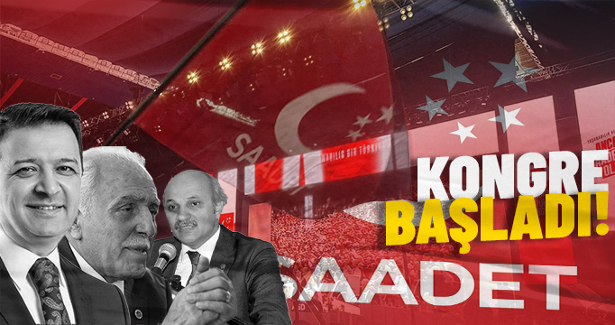 Saadet Partisi'nde kongre başladı: Yeni genel başkan belli oluyor!