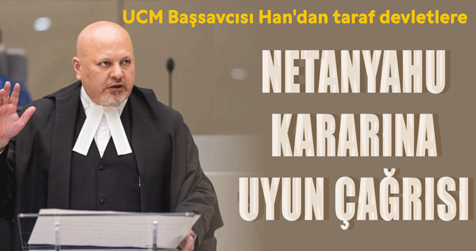 UCM Başsavcısı Han'dan, taraf devletlere Netanyahu kararına uyma çağrısı