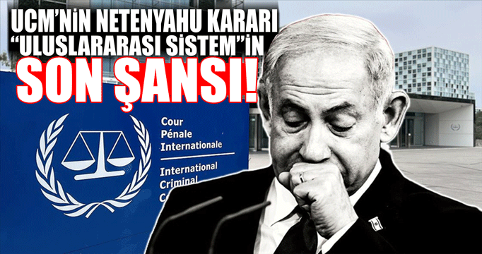 UCM’nin Netenyahu Kararı “Uluslararası Sistem”in Son Şansı!