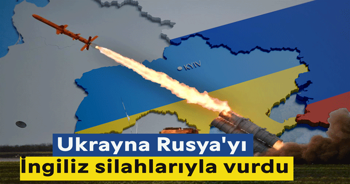 Ukrayna Rusya'yı İngiliz silahlarıyla vurdu