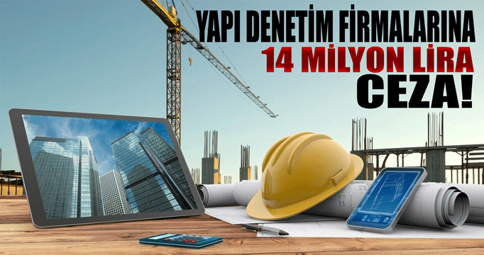 Yapı denetim firmalarına 14 milyon lira ceza