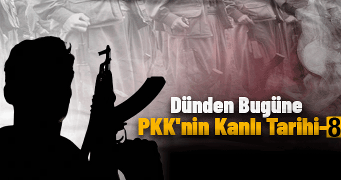 Dünden Bugüne PKK'nin Kanlı Tarihi(8)