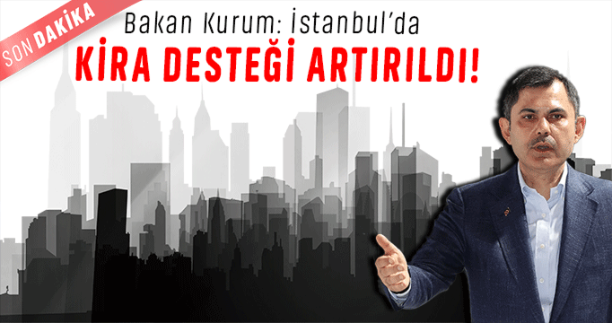 Bakan Kurum: İstanbul’da kira desteği artırıldı!