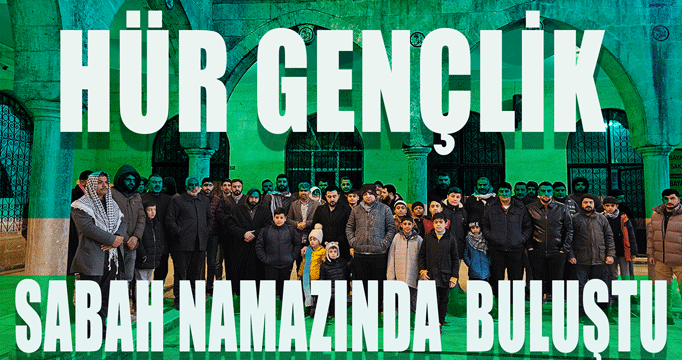 Hür Gençlik sabah namazında buluştu