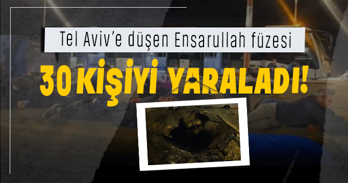 Tel Aviv’e düşen Ensarullah füzesi en az 30 kişiyi yaraladı