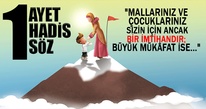 "Mallarınız ve çocuklarınız sizin için ancak bir imtihandır; büyük mükâfat ise..."